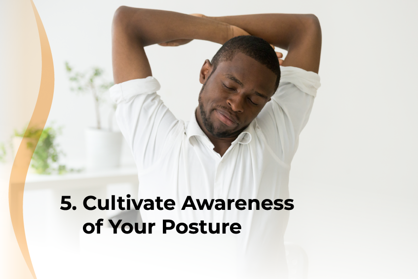 Cultivate Awareness of Your Posture